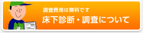 調査費用は無料です 床下診断・調査について