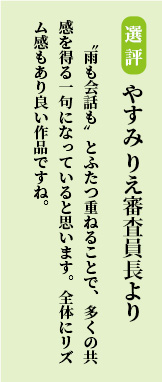 “雨も会話も”とふたつ重ねることで、多くの共感を得る一句になっていると思います。全体にリズム感もあり良い作品ですね。