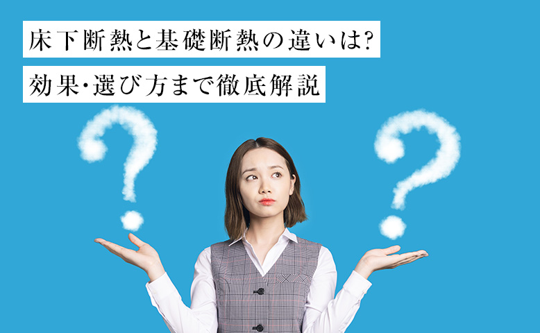 床下断熱と基礎断熱の違いは？費用・効果・選び方まで徹底解説