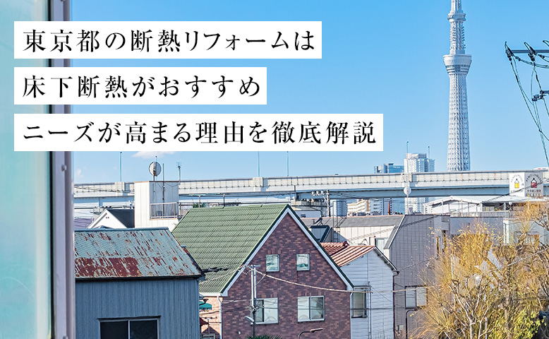 東京都の断熱リフォームは床下断熱がおすすめ｜ニーズが高まる理由を徹底解説