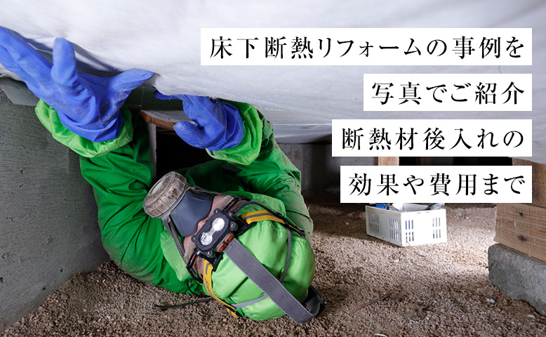 床下断熱リフォームの事例を写真でご紹介｜断熱材後入れの効果や費用まで